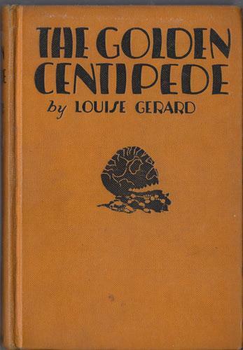 THE GOLDEN CENTIPEDE, Gerard, Louise. New York: Dutto, 1927.