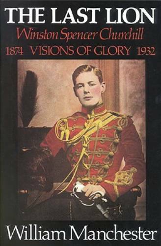 The Last Lion: Winston Spencer Churchill: Visions of Glory 1874-1932 – GOOD
