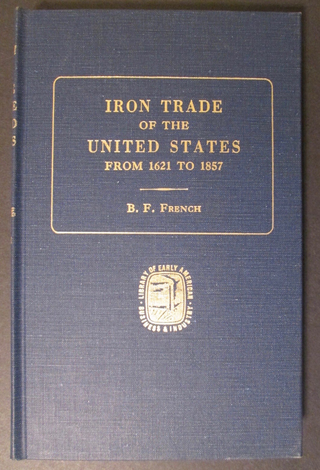IRON TRADE of the UNITED STATES FROM 1621 to 1857 by B.F. French ~ 1973 Reprint
