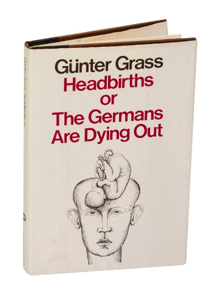 Gunter GRASS / HEADBIRTHS OR THE GERMANS ARE DYING OUT 1st Edition 1982 #204351