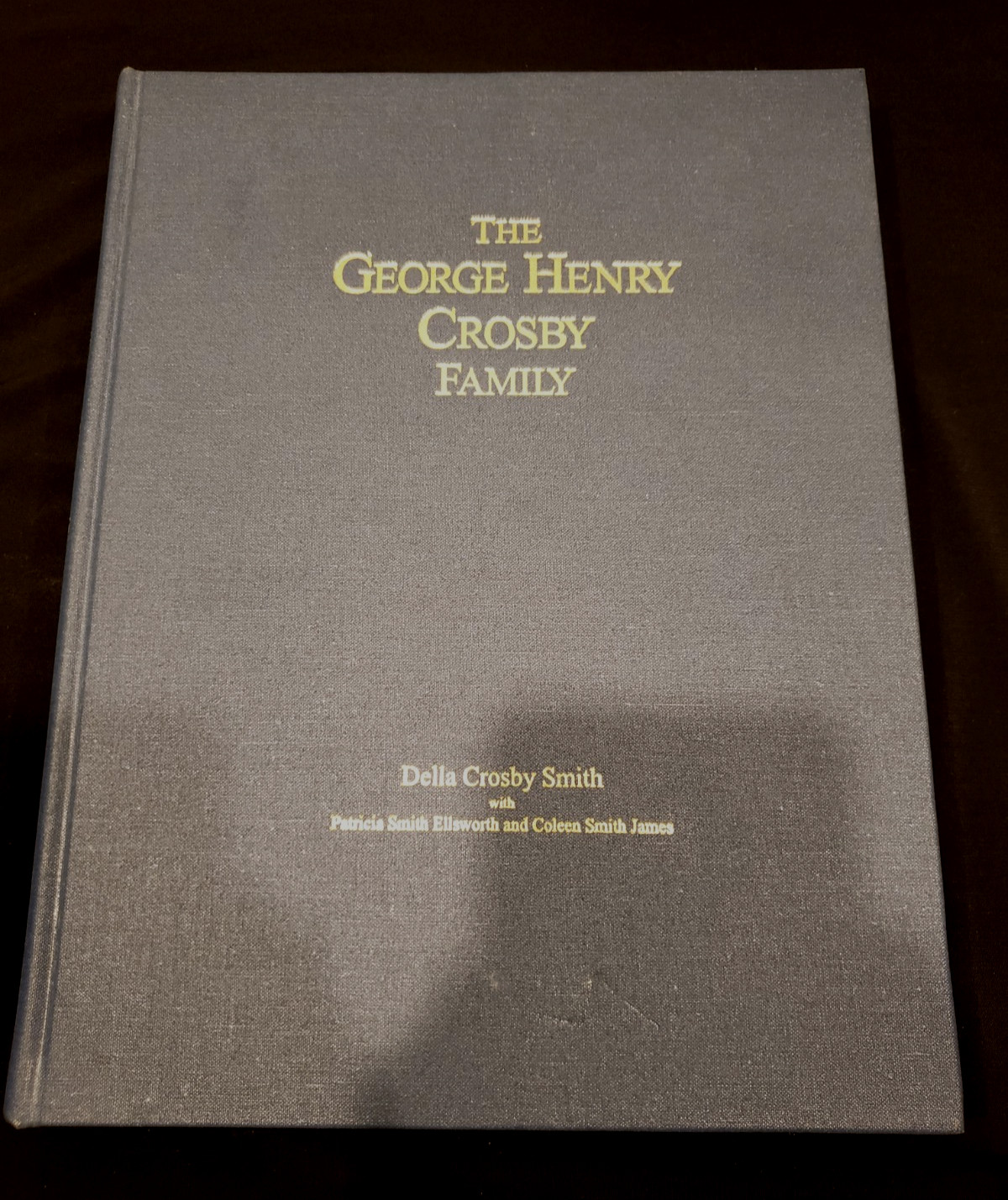 The George Henry Crosby Family History 1869-1998 by Della Crosby Smith LDS