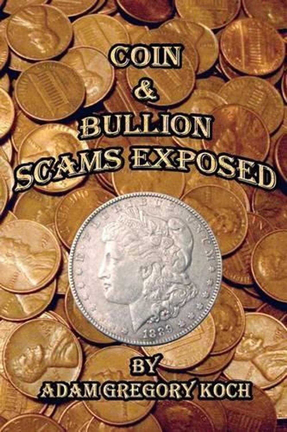 Coin & Bullion Scams Exposed by Adam Gregory Koch (English) Paperback Book