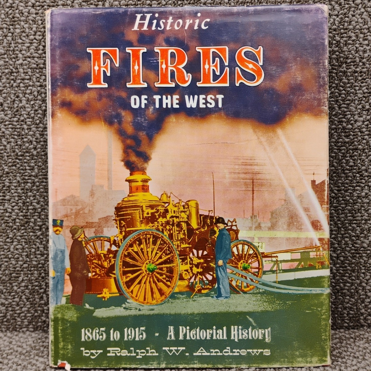 HISTORIC FIRES Of The West Photo Book by Ralph W Andrews 1865-1915 First Edition