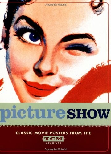 Picture Show: Classic Movie Posters from the TCM Archives By Dia