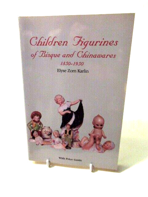 CHILDREN FIGURINES of Bisque and Chinawares 1850-1950~Elyse Zorn Karlin~176 pag