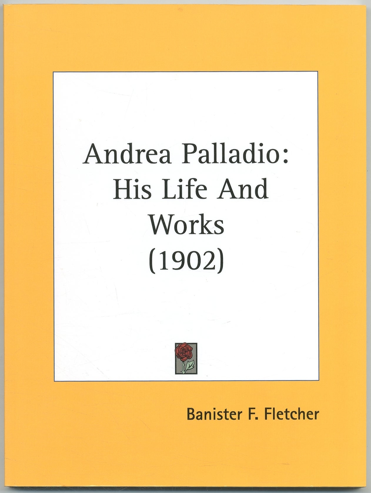 Banister F FLETCHER / Andrea Palladio His Life and Works