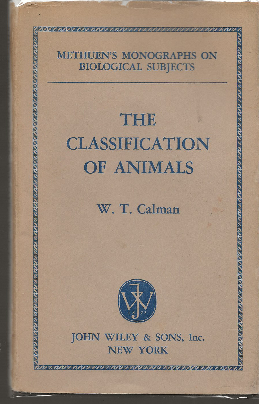 THE CLASSIFICATION OF ANIMALS W T CALMAN METHUEN’S MONOGRAPHS 1949 JOHN WILEY