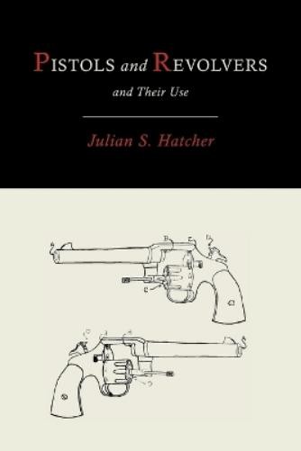 Julian Hatcher Pistols and Revolvers and Their Use (Paperback) (UK IMPORT)