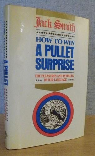 HOW TO WIN A PULLET SURPRISE Pleasures & Pitfalls of Our Language JACK SMITH