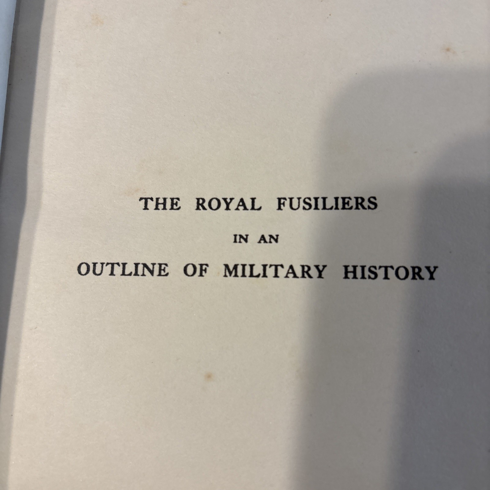 The Royal Fusiliers in an Outline of Military History 1685-1926. 1933 1st ed.