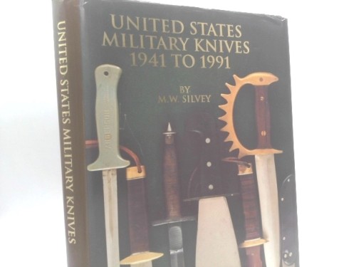 United States Military Knives, 1941 to 1991 (1st Ed) by M.W. Silvey