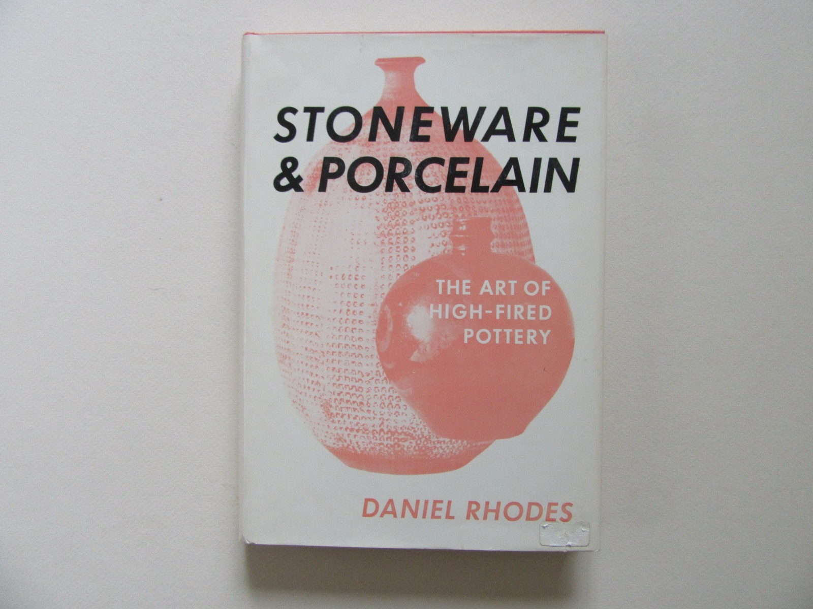Stoneware & Porcelain by Daniel Rhodes – Chilton Book Co., Philadelphia, PA 1968