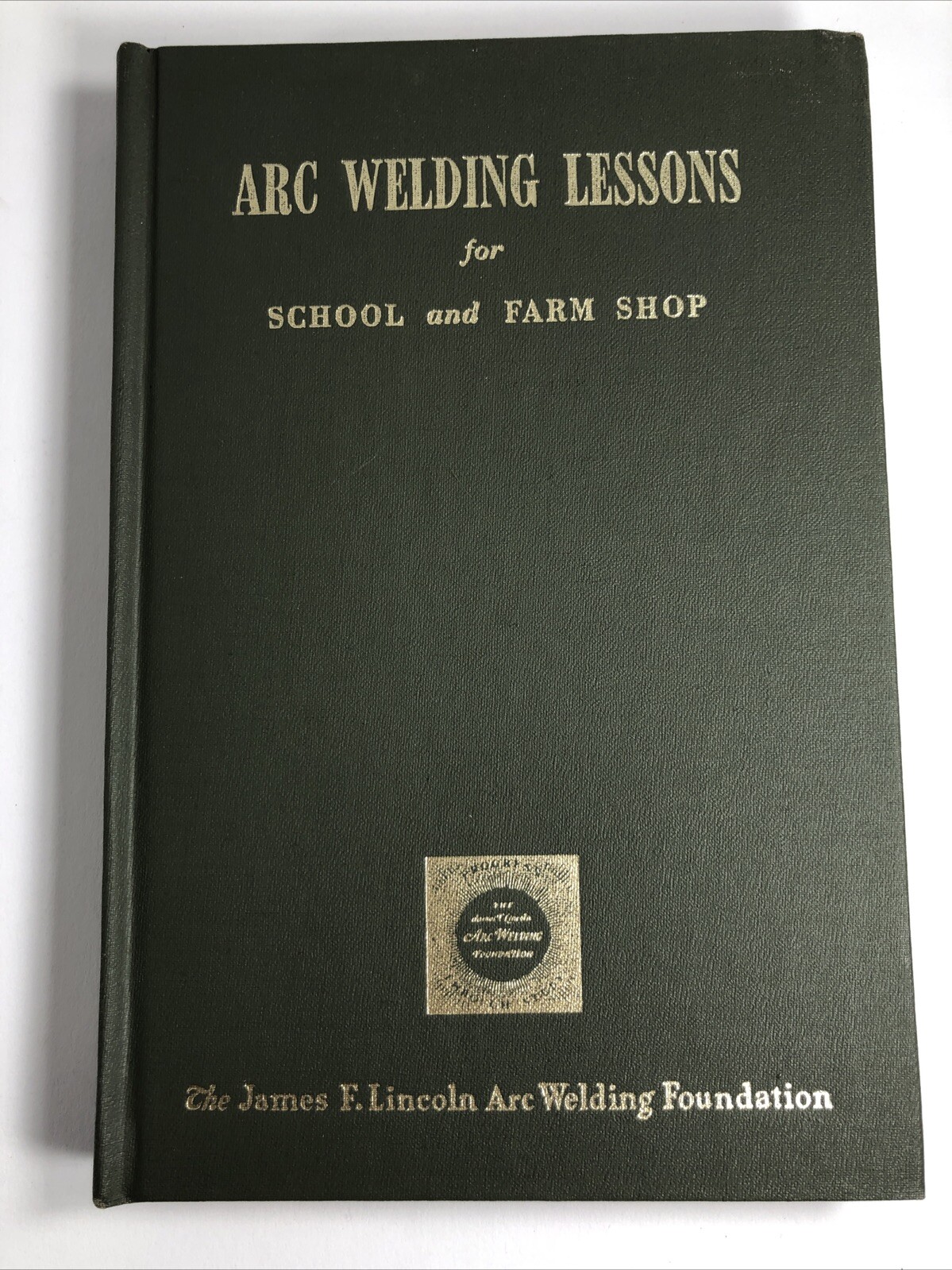 Arc Welding Lessons For School And Farm Shop James F Lincoln Arc Welding 1978
