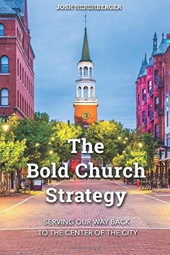THE BOLD CHURCH STRATEGY: SERVING OUR WAY BACK TO THE By Josh Hershberger *NEW*
