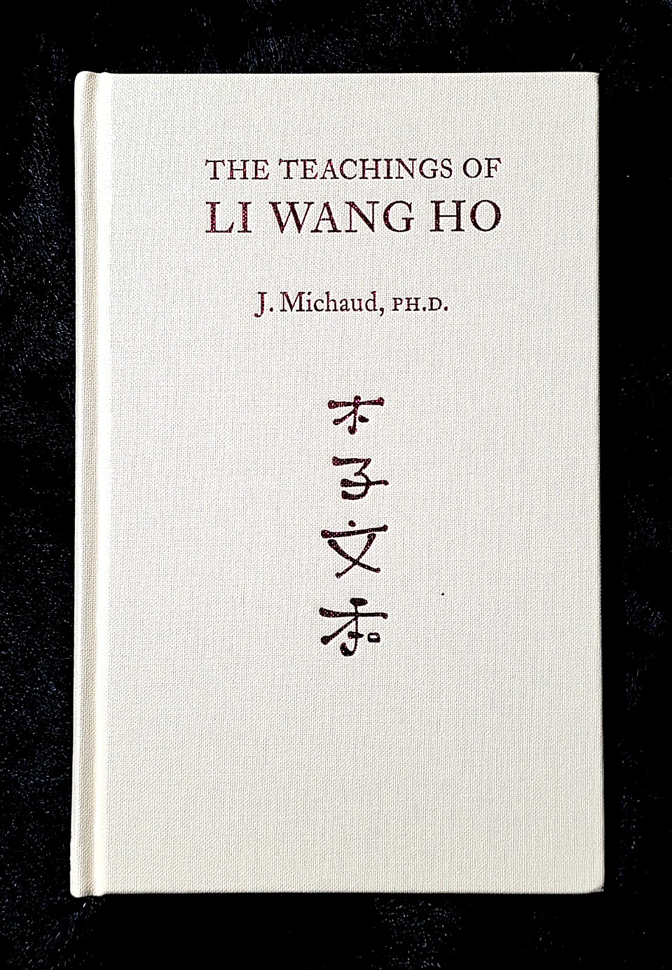 The Teachings of Li Wang Ho~ J. Michaud PH.D.~ Nova Uma Press- 2022