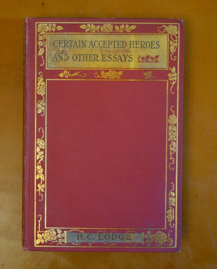 Certain Accepted Heroes and Other Essays by Henry Cabot Lodge First Ed. 1st 1897