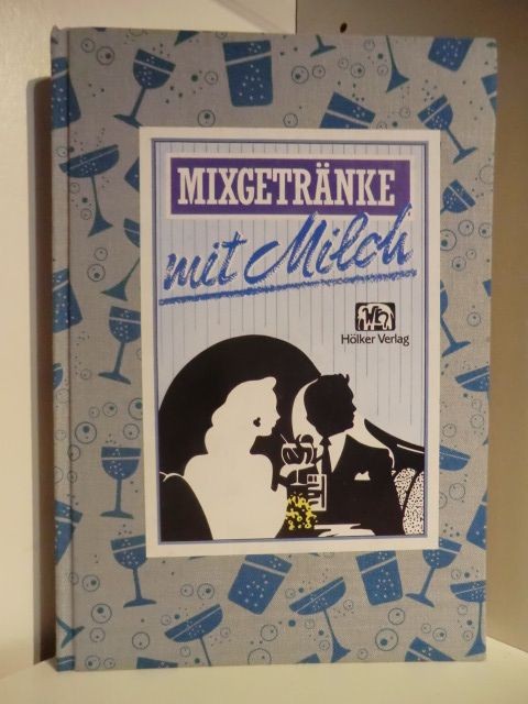 Mixgetränke mit Milch : mehr als 150 Rezepte mit und ohne Alkohol. Eckert, Annel