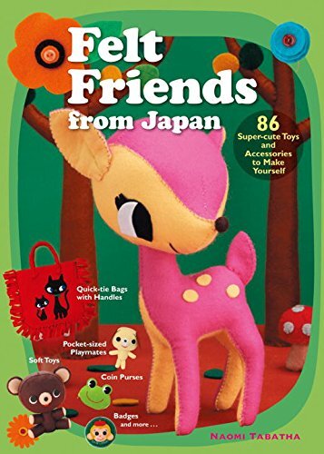 Felt Friends from Japan: 86 Super-cute Toys and Accessories to Make Yourself (Pa