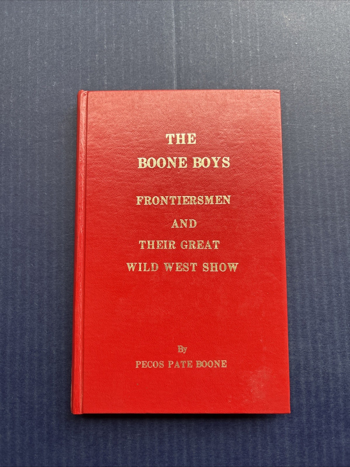 The Boone Boys Frontiersmen And Their Great Wild West Show Pecos Pate Boone