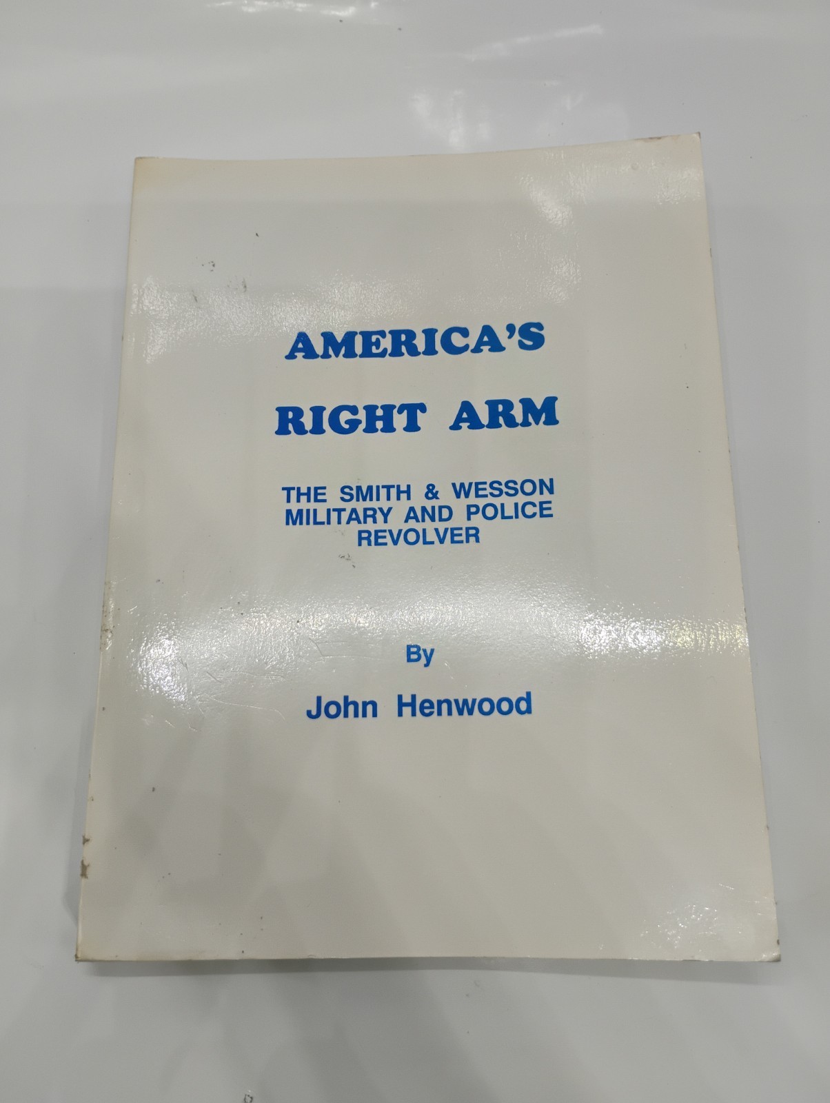 AMERICA’S RIGHT ARM: The Smith & Wesson Military & Police Revolver Paperback