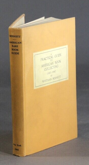 WHITMAN BENNETT / practical guide to American book collecting 1663-1940 1st 1941