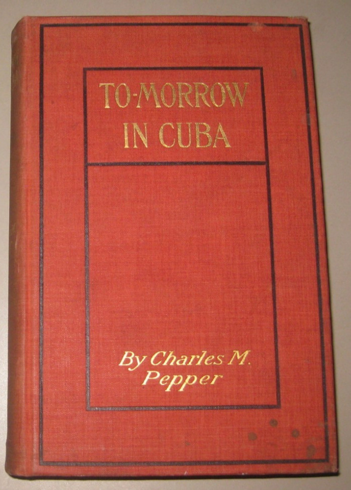 Charles M Pepper / To-Morrow in Cuba, 1899 – first edition, w/map