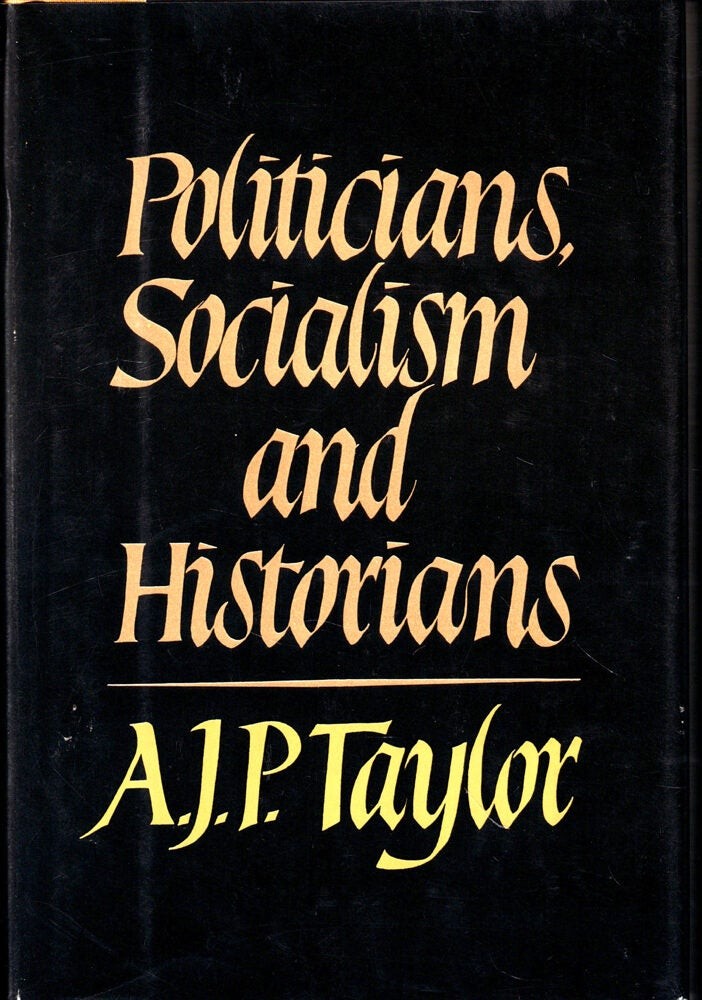 A J P Taylor / Politicians Socialism and Historians 1st Edition 1982
