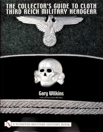 The Collector’s Guide to Cloth Third Reich Military Headgear by Gary Wilkins
