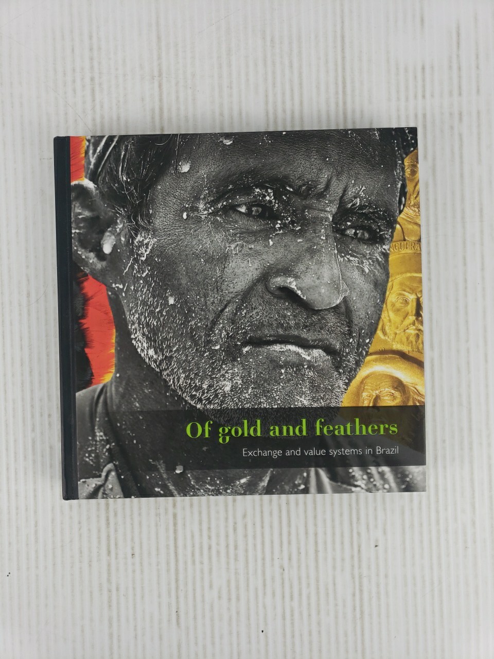 Of Gold and Feathers Exchange and Value Systems in Brazil, Gold, Birds, Feathers