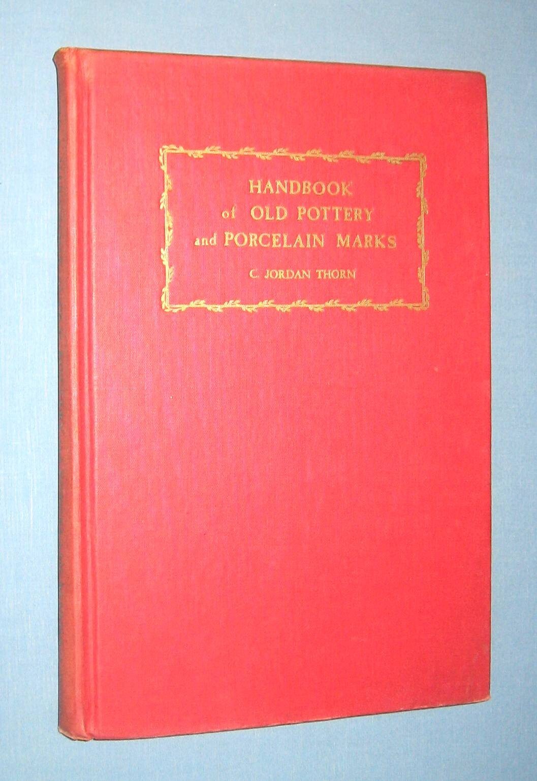 1947 C. Jordan Thorn * HANDBOOK OF OLD POTTERY & PORCELAIN MARKS * vg