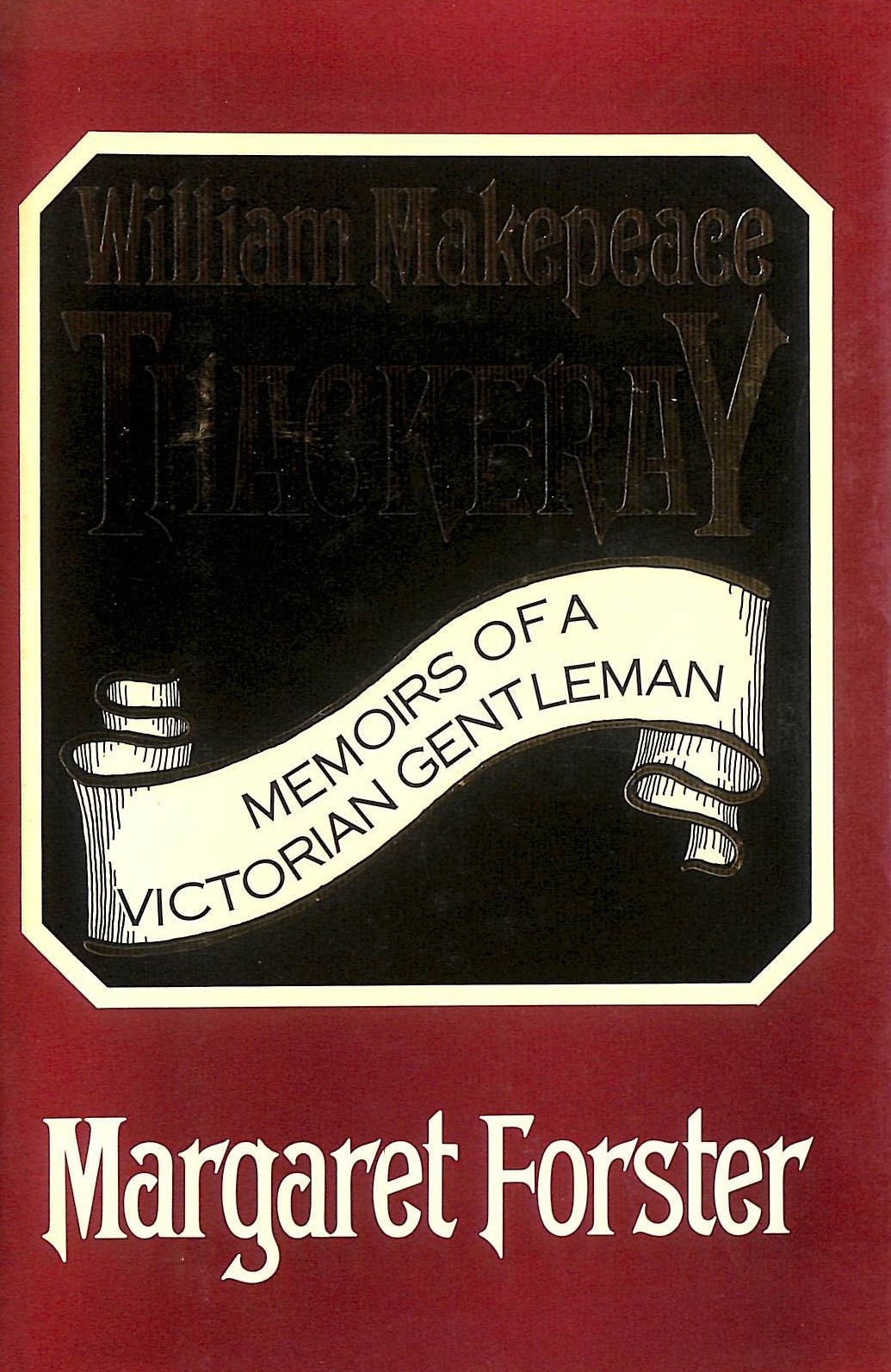 William Makepeace Thackeray: Memoirs of a Victorian Gentleman by Margaret Forste