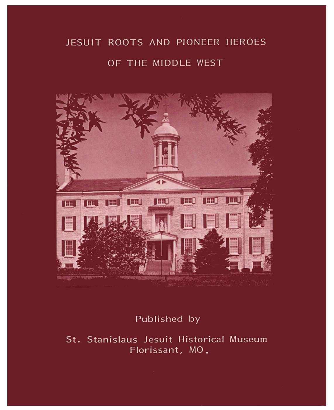 JESUIT ROOTS AND PIONEER HEROES OF THE MIDDLE WEST St. Louis Western Expansion