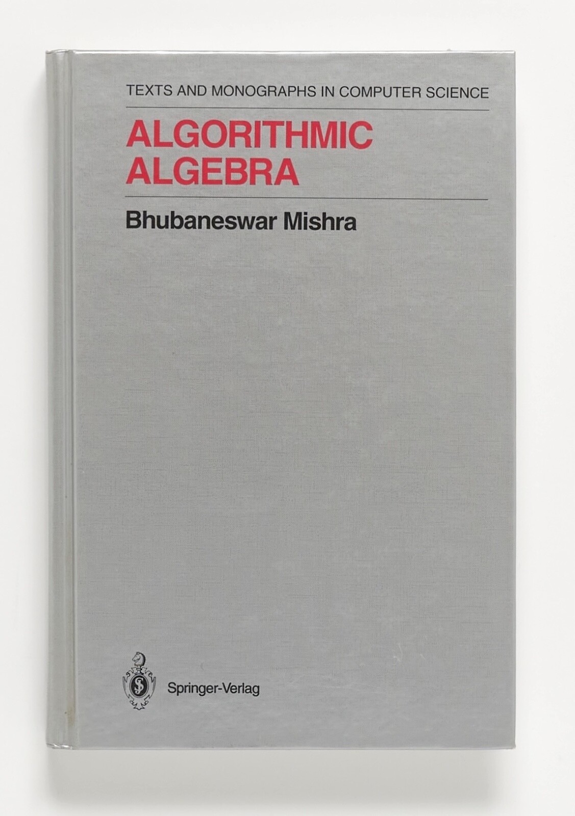 ALGORITHMIC ALGEBRA – Bhubaneswar Mishra – Springer-Verlag, 1993