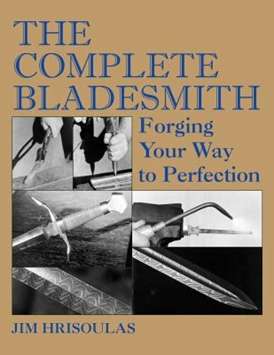 The Complete Bladesmith: Forging Your Way to Perfection by Jim Hrisoulas: New