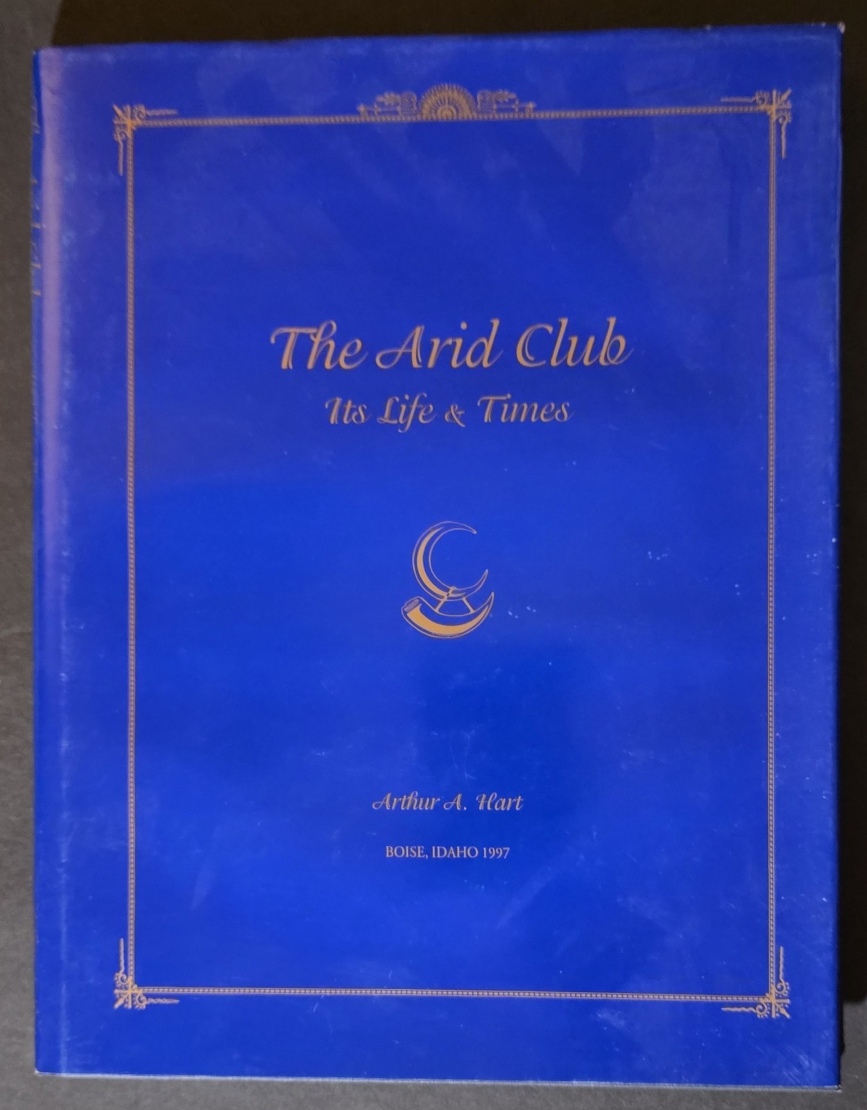 Arthur A. Hart Signed The Arid Club Its Life & Times Boise Idaho 1997 HC