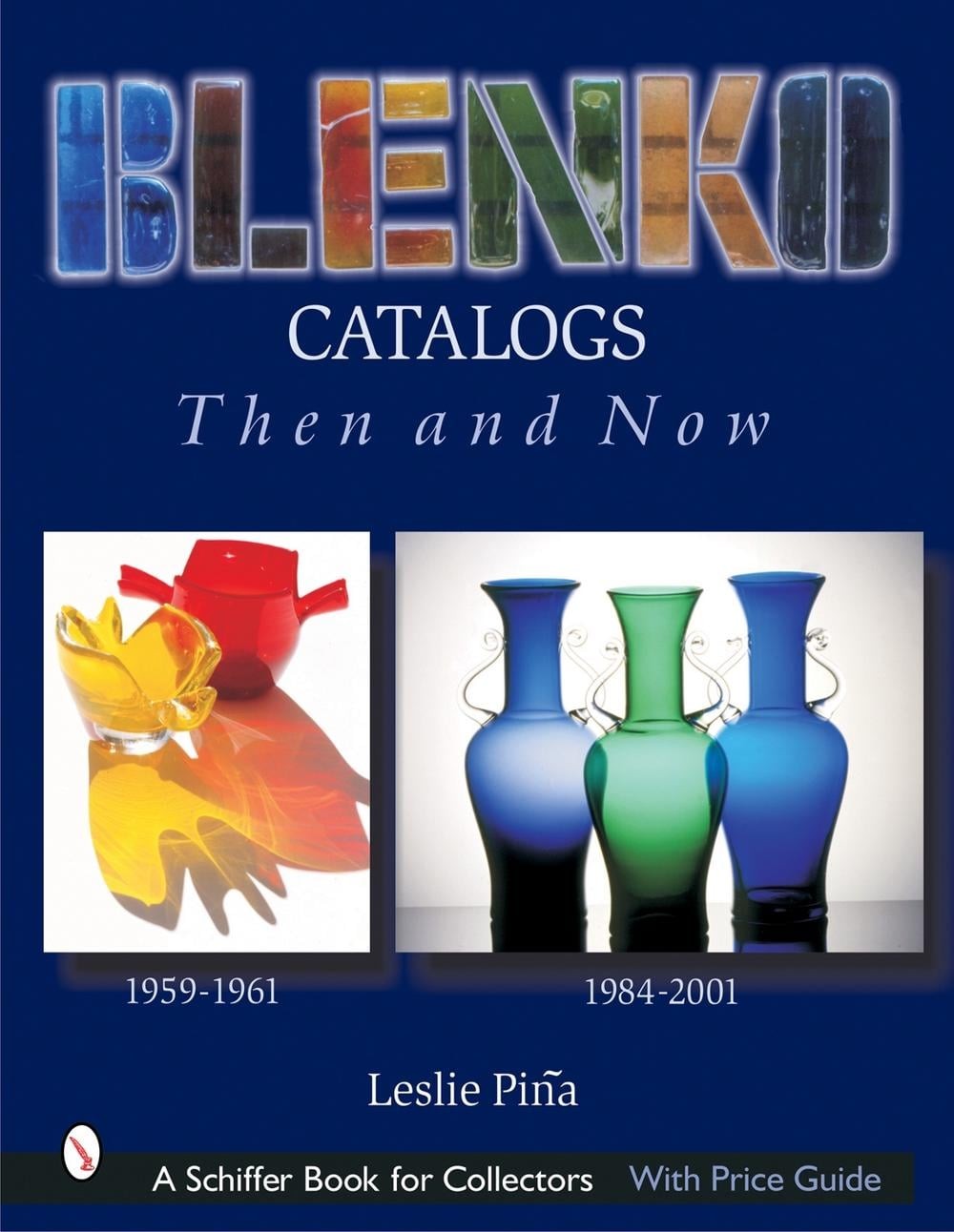 Blenko Catalogs Then & Now: 1959-1961, 1984-2001 by Leslie Pi?a (English) Hardco