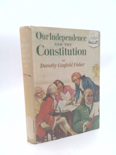 Our Independence And The Constitution by Dorothy Canfield Fisher