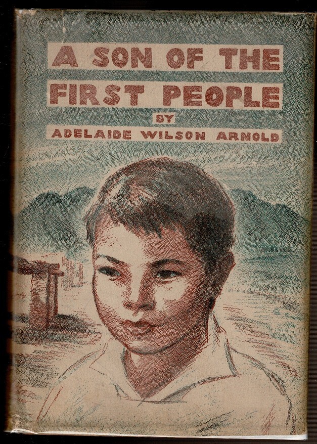 A SON OF THE FIRST PEOPLE by Arnold, Adelaide Wilson. 1940 1st ed., DJ.