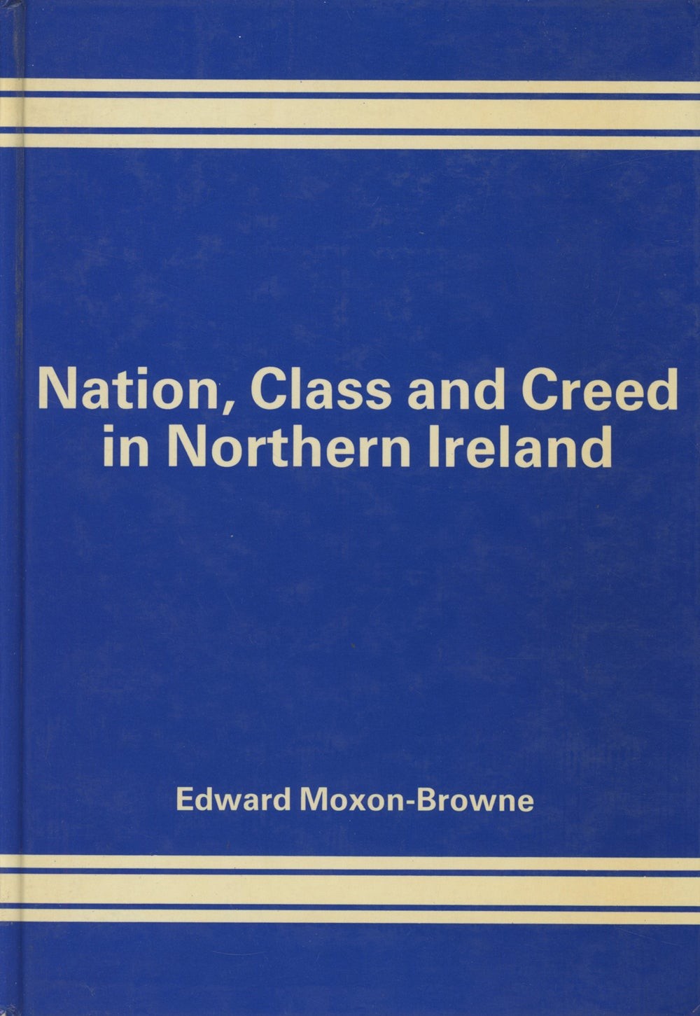 Edward Moxon-Browne / Nation Class and Creed in Northern Ireland 1st ed 1983