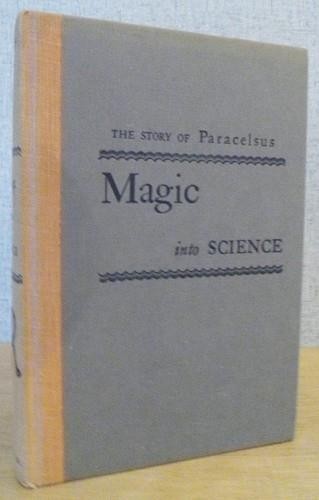MAGIC INTO SCIENCE The Story of Paracelsus by Henry Maximillian Pachter 1951