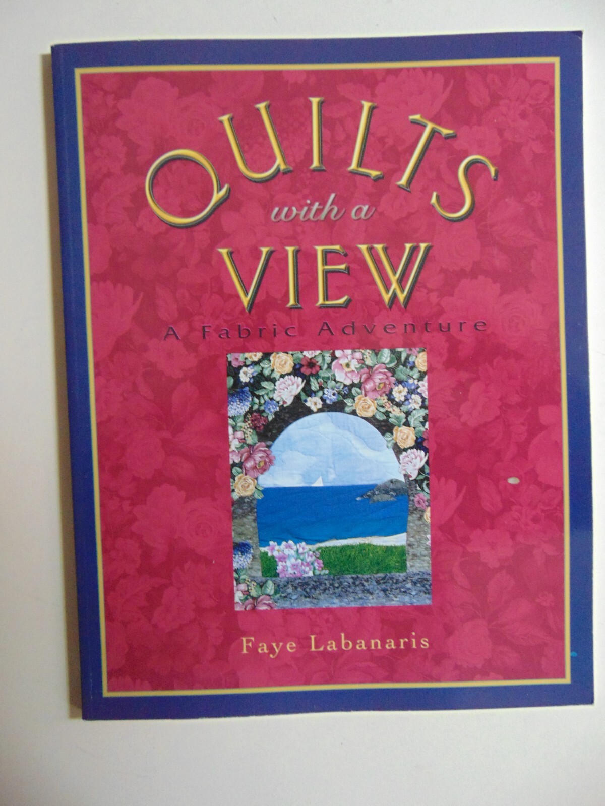 QUILTS With A VIEW A Fabric Adventure