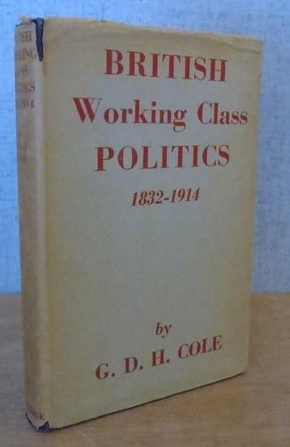 BRITISH WORKING CLASS POLITICS 1832-1914 G D H Cole 1941 Libertarian Socialism