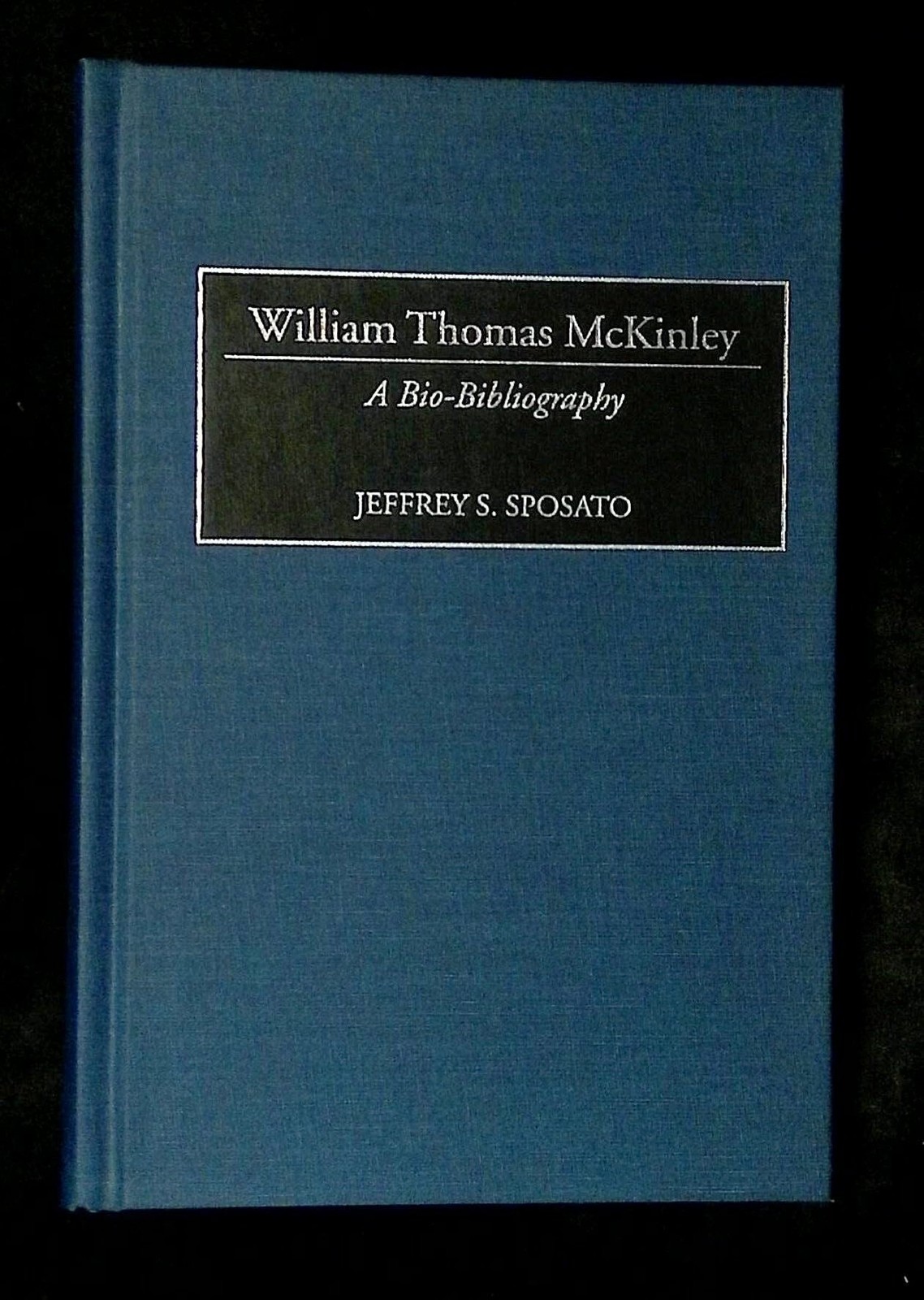 Jeffrey S Sposato / William Thomas McKinley A Bio-Bibliography 1st Edition 1995