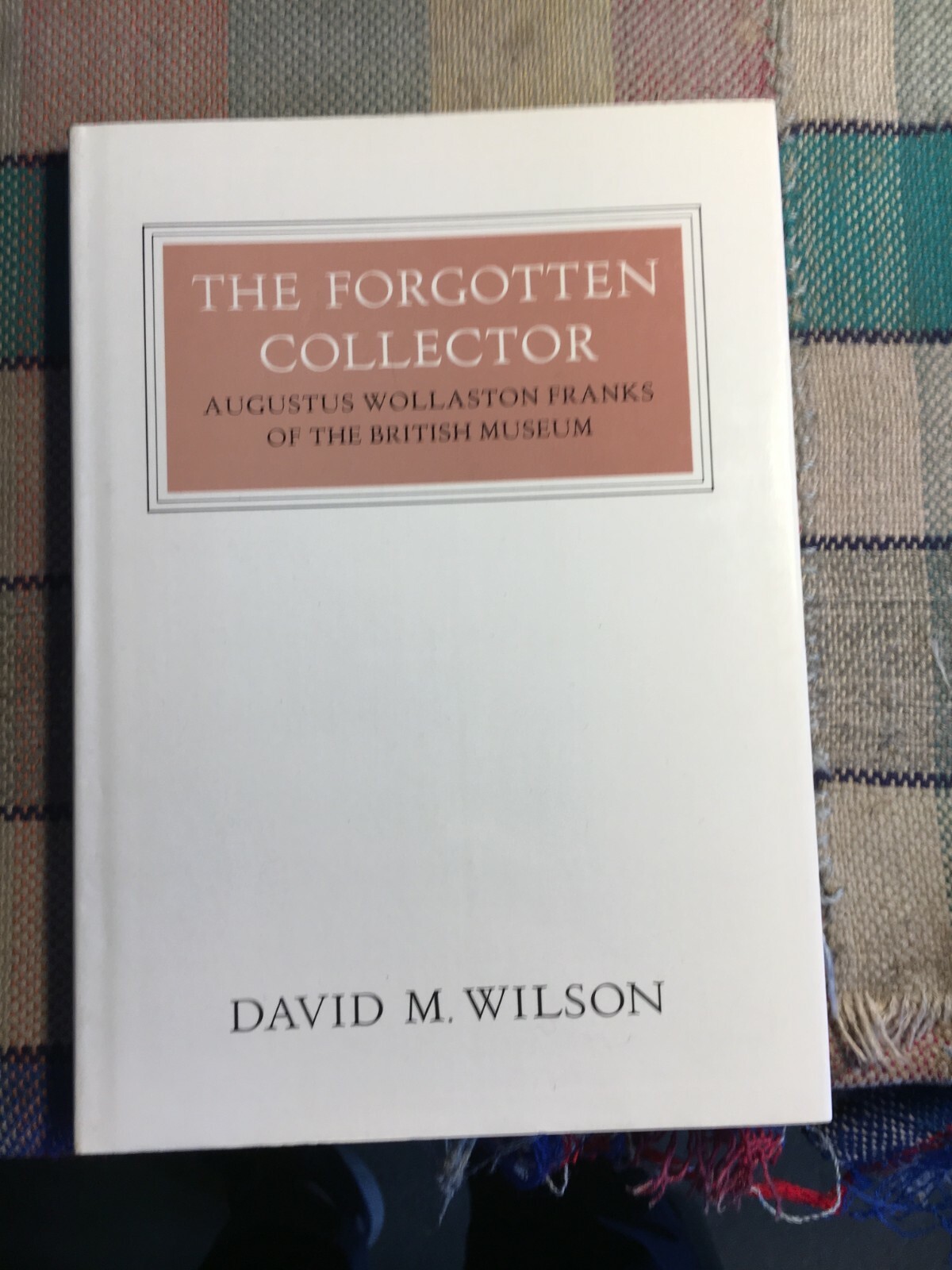 The Forgotten Collector, Augustus Franks, by David Wilson, 1984, Thames & Hudson