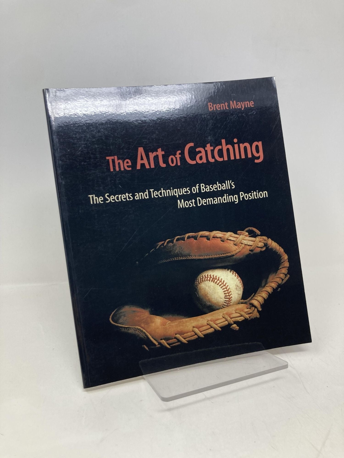 Art of Catching The Secrets and Techniques of Baseball’s Most Signed 1st LN PB