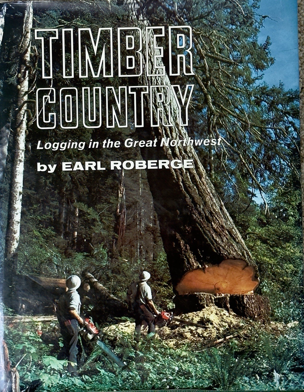 Signed Timber Country Logging In The Great Northwest Earl Roberge 1973 HC DJ
